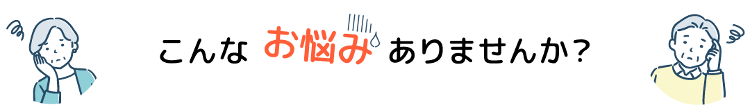 こんなお悩みありませんか？
